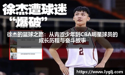 徐杰的篮球之路：从青涩少年到CBA明星球员的成长历程与奋斗故事